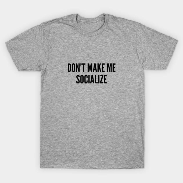 Cute - Don't Make Me Socialize - Funny Joke Statement Humor Slogan T-Shirt by sillyslogans